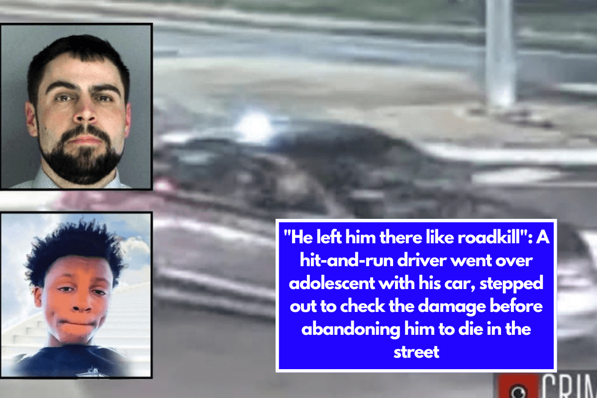 He left him there like roadkill A hit-and-run driver went over adolescent with his car, stepped out to check the damage before abandoning him to die in the street