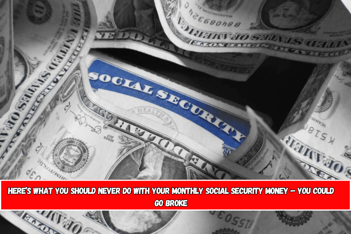 Here’s What You Should Never Do With Your Monthly Social Security Money – You Could Go Broke