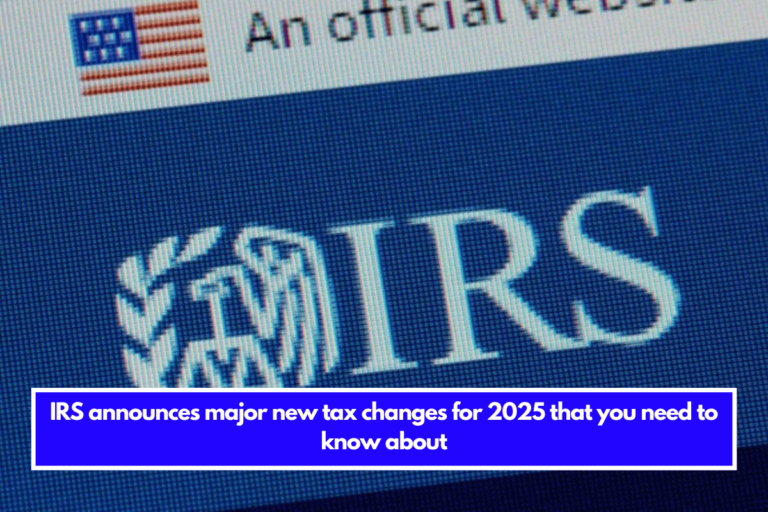 IRS announces major new tax changes for 2025 that you need to know about