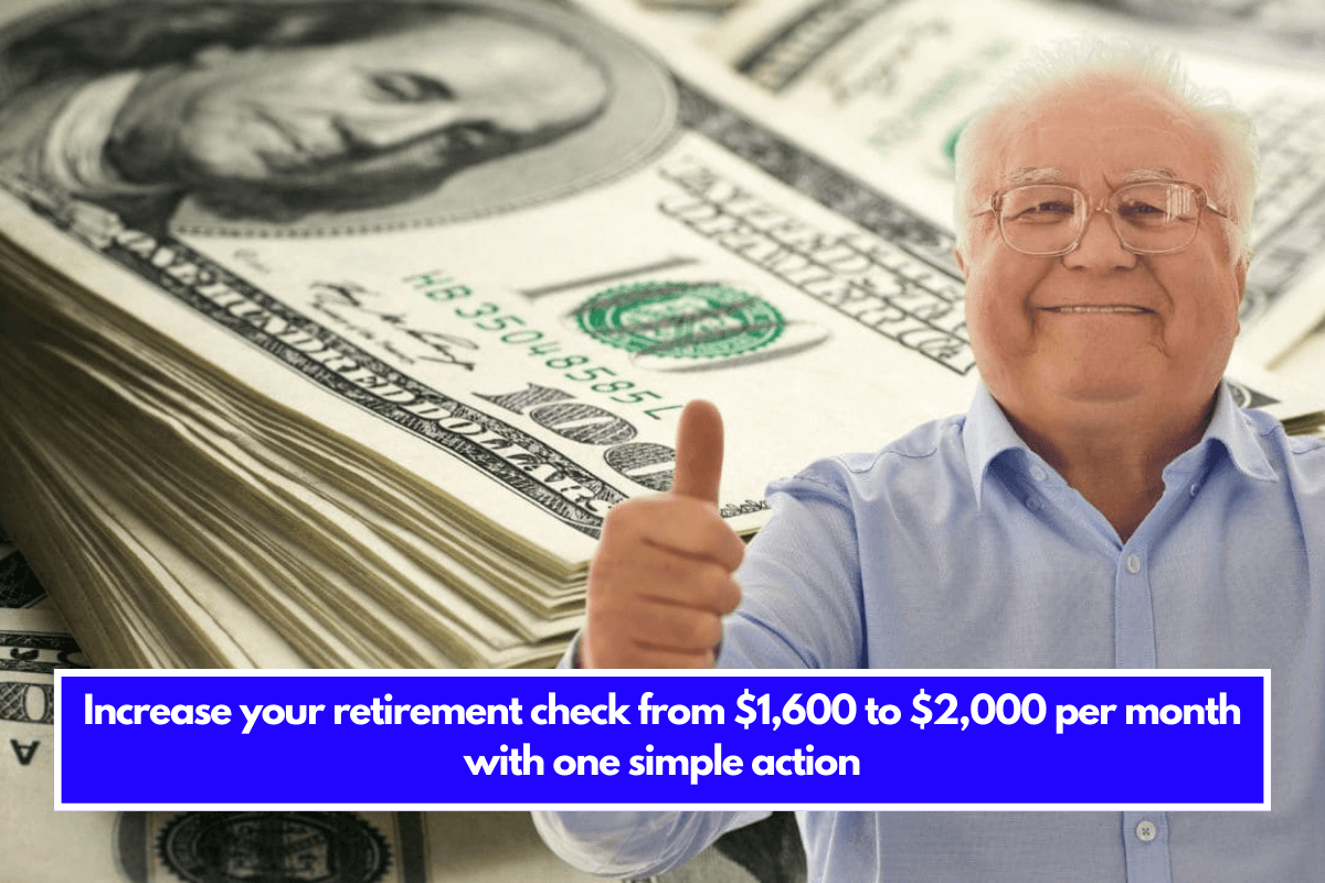 Increase your retirement check from $1,600 to $2,000 per month with one simple action