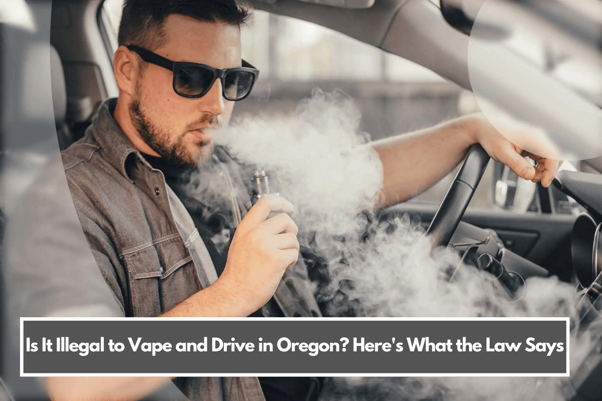 Is It Illegal to Vape and Drive in Oregon Here's What the Law Says