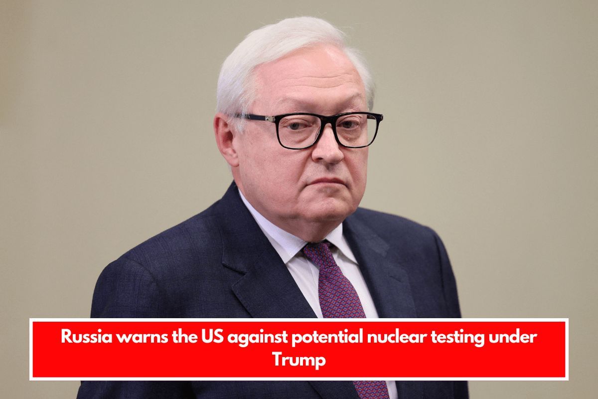 Russia warns the US against potential nuclear testing under Trump