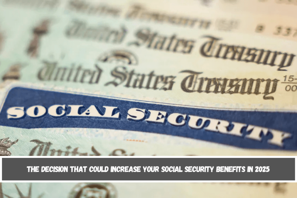 The decision that could increase your Social Security benefits in 2025