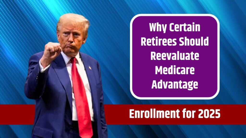 Why Certain Retirees Should Reevaluate Medicare Advantage Enrollment