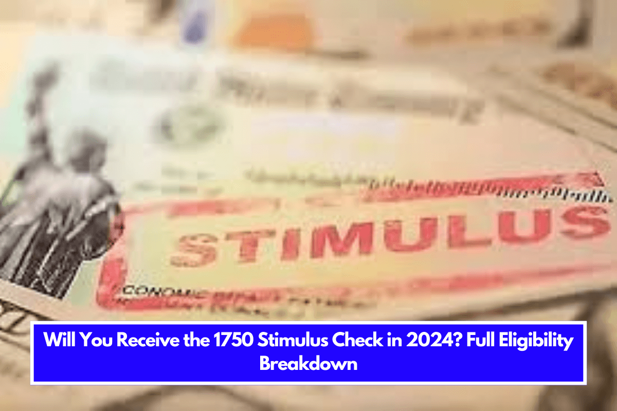 Will You Receive the 1750 Stimulus Check in 2024 Full Eligibility Breakdown
