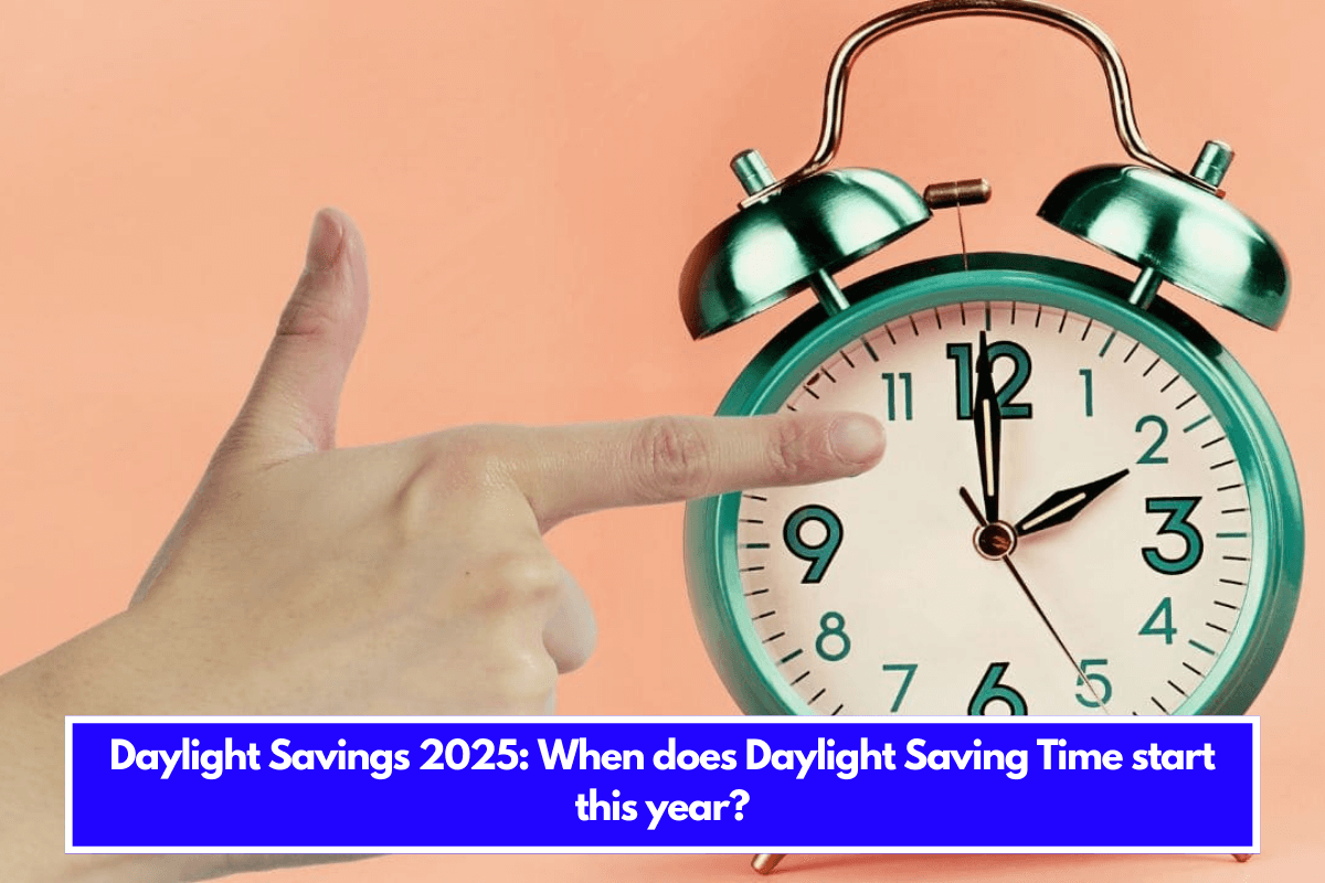 Daylight Savings 2025 When does Daylight Saving Time start this year?