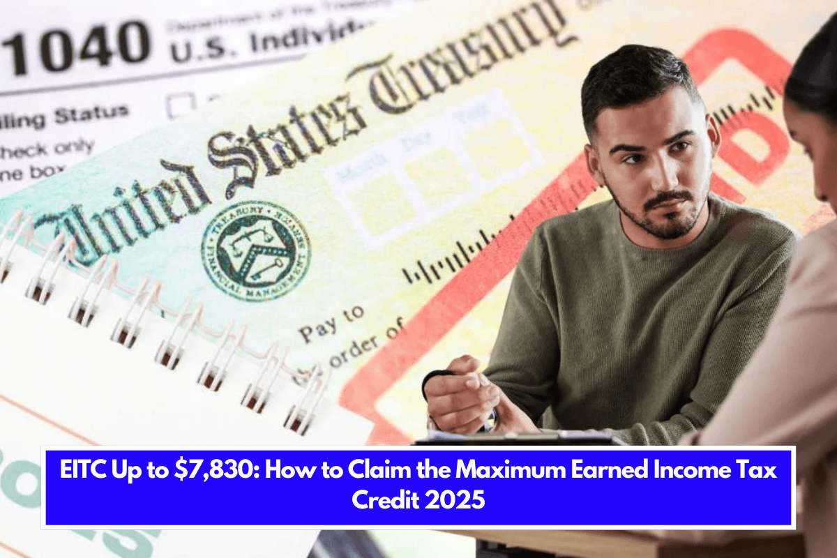 EITC Up to $7,830 How to Claim the Maximum Earned Income Tax Credit 2025