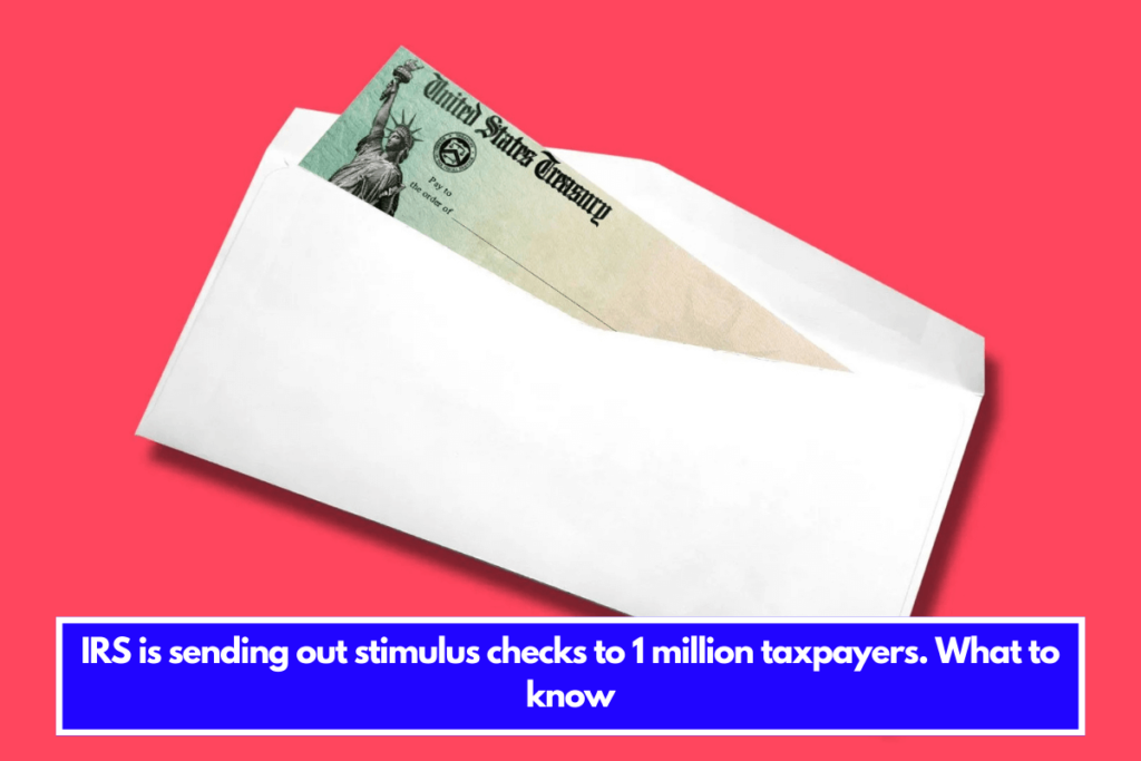 IRS is sending out stimulus checks to 1 million taxpayers. What to know