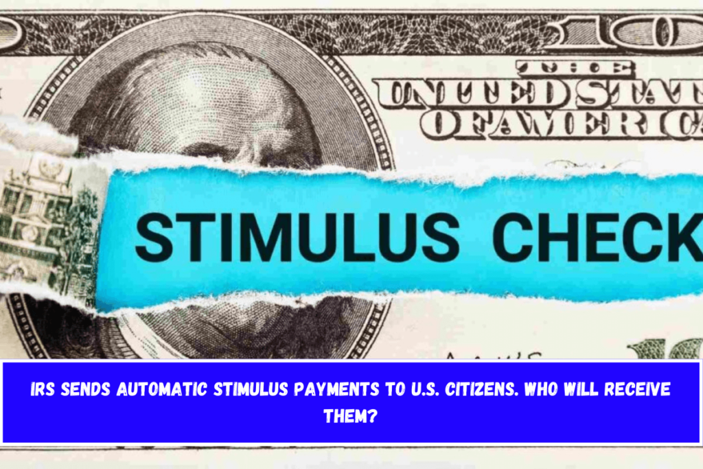 IRS sends automatic stimulus payments to U.S. citizens. Who will