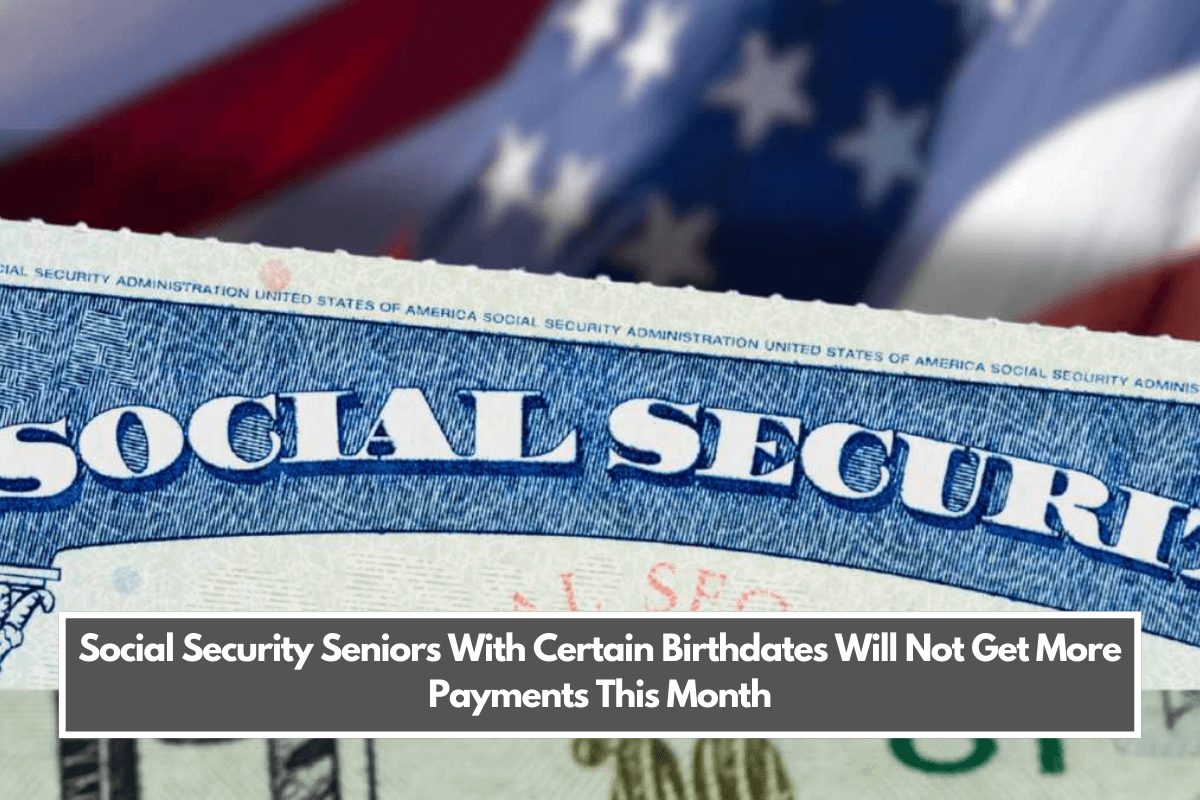 Social Security Seniors With Certain Birthdates Will Not Get More Payments This Month