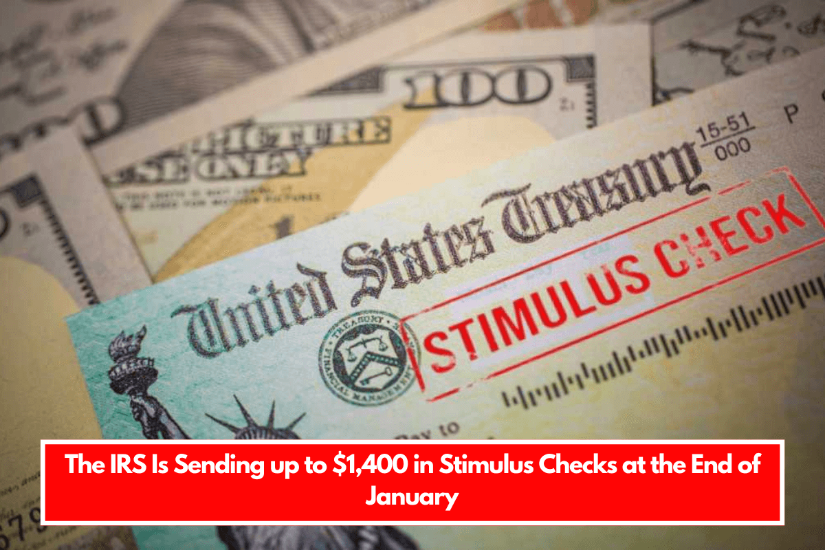 The IRS Is Sending up to $1,400 in Stimulus Checks at the End of January