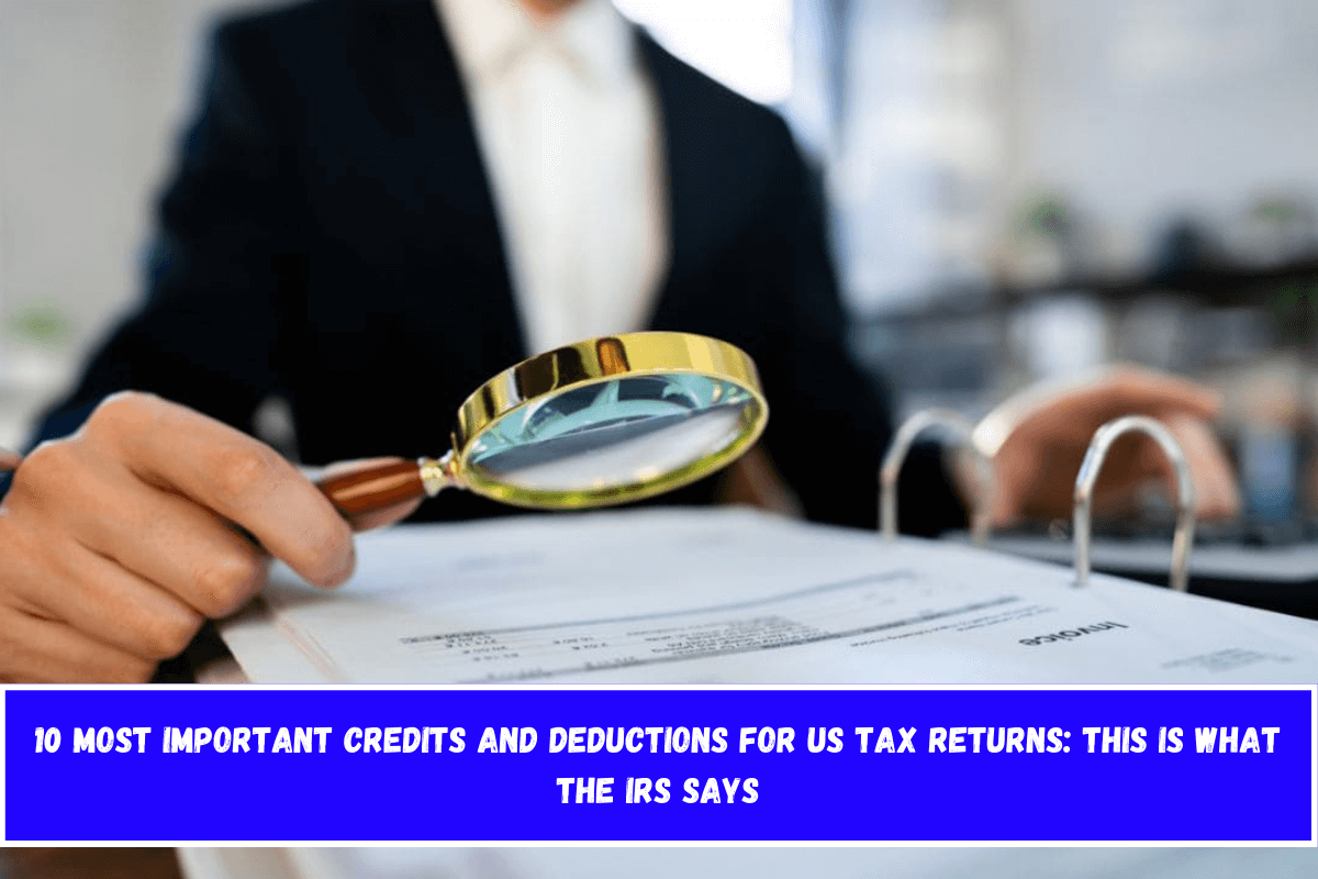 10 most important credits and deductions for US tax returns this is what the IRS says