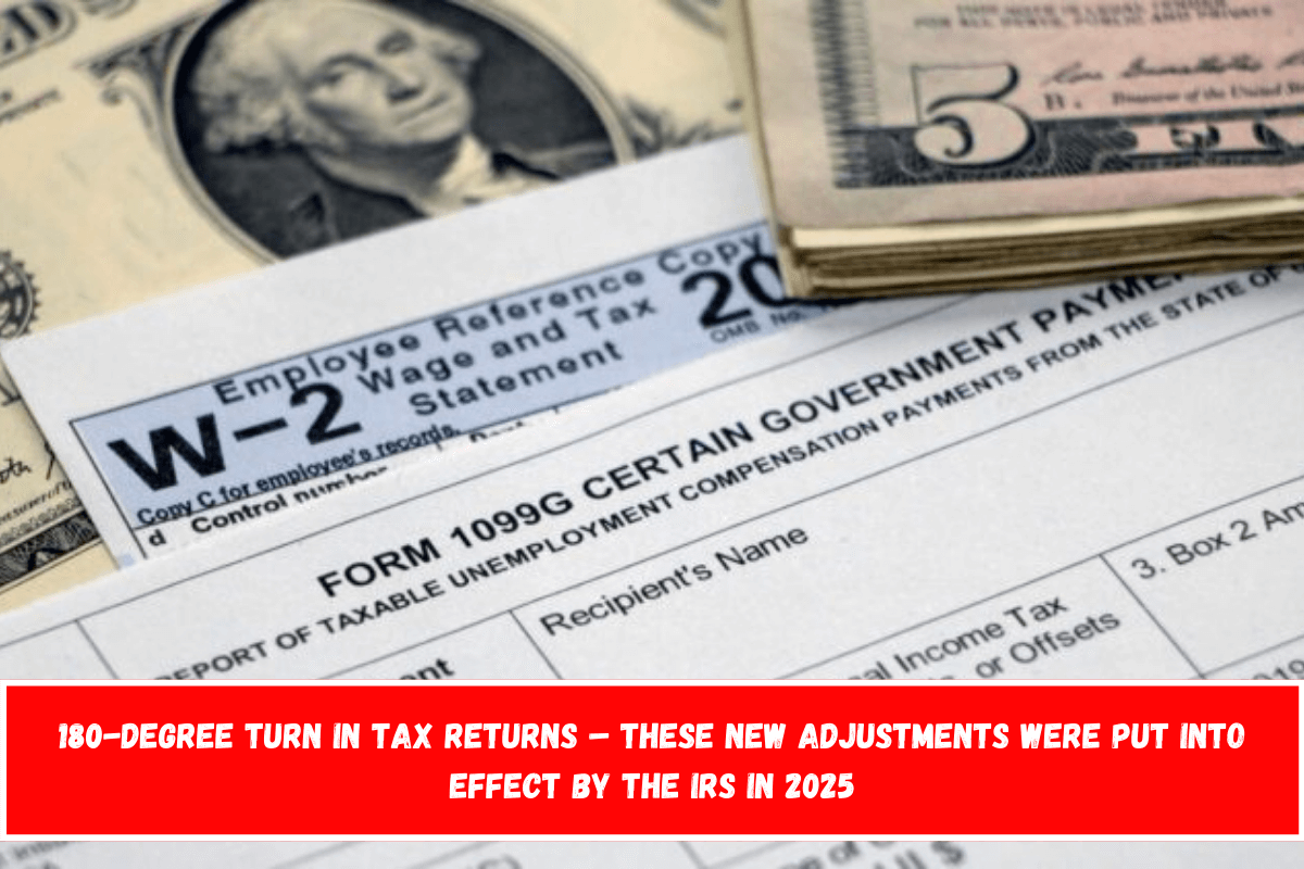 180-Degree Turn in Tax Returns – These New Adjustments Were Put Into Effect by the IRS in 2025