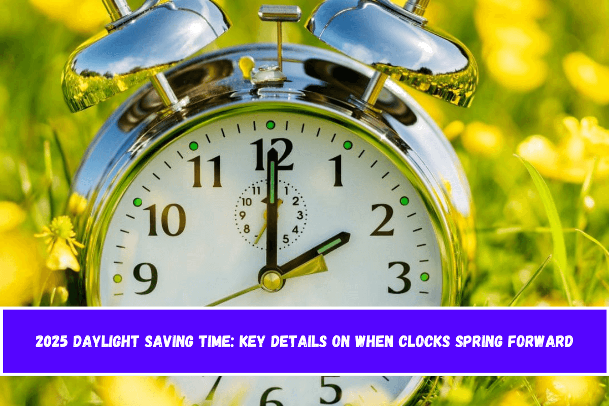 2025 Daylight Saving Time Key Details on When Clocks Spring Forward