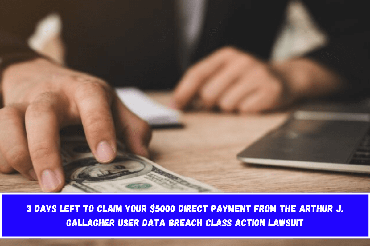 3 days left to claim your $5000 direct payment from the Arthur J. Gallagher user data breach class action lawsuit