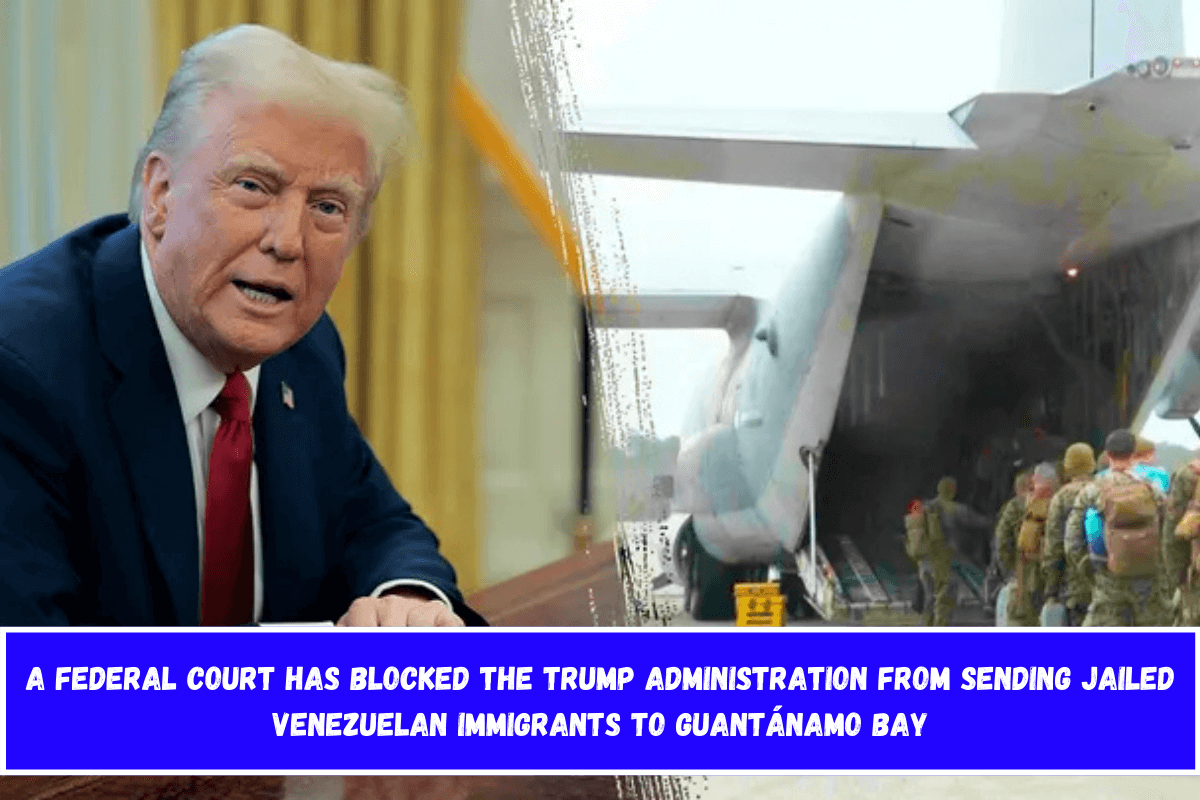 A federal court has blocked the Trump administration from sending jailed Venezuelan immigrants to Guantánamo Bay