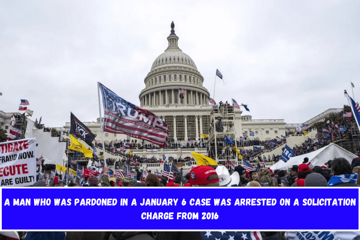 A man who was pardoned in a January 6 case was arrested on a solicitation charge from 2016