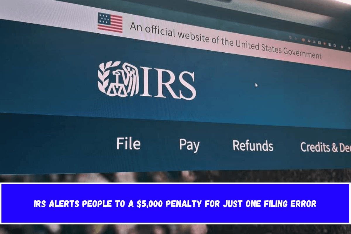 IRS Alerts People to a $5,000 Penalty for Just One Filing Error