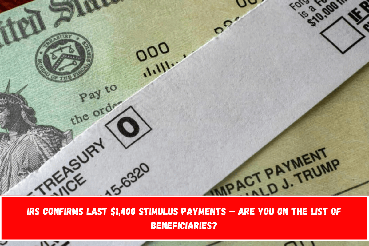 IRS Confirms Last $1,400 Stimulus Payments – Are You on the List of Beneficiaries
