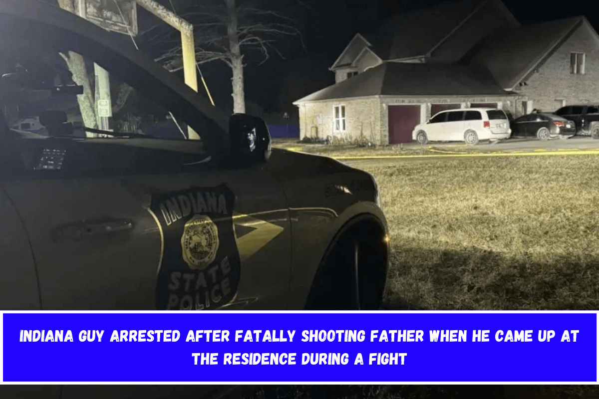 Indiana guy arrested after fatally shooting father when he came up at the residence during a fight