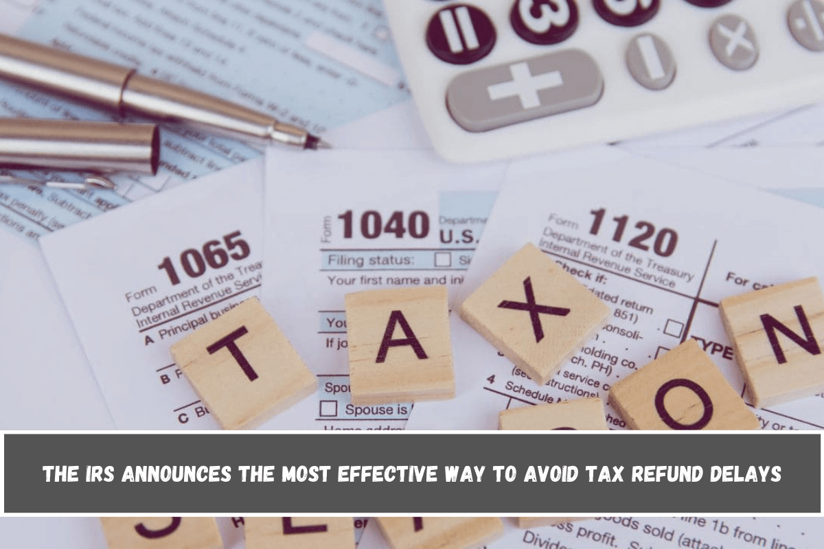 The IRS announces the most effective way to avoid Tax Refund delays
