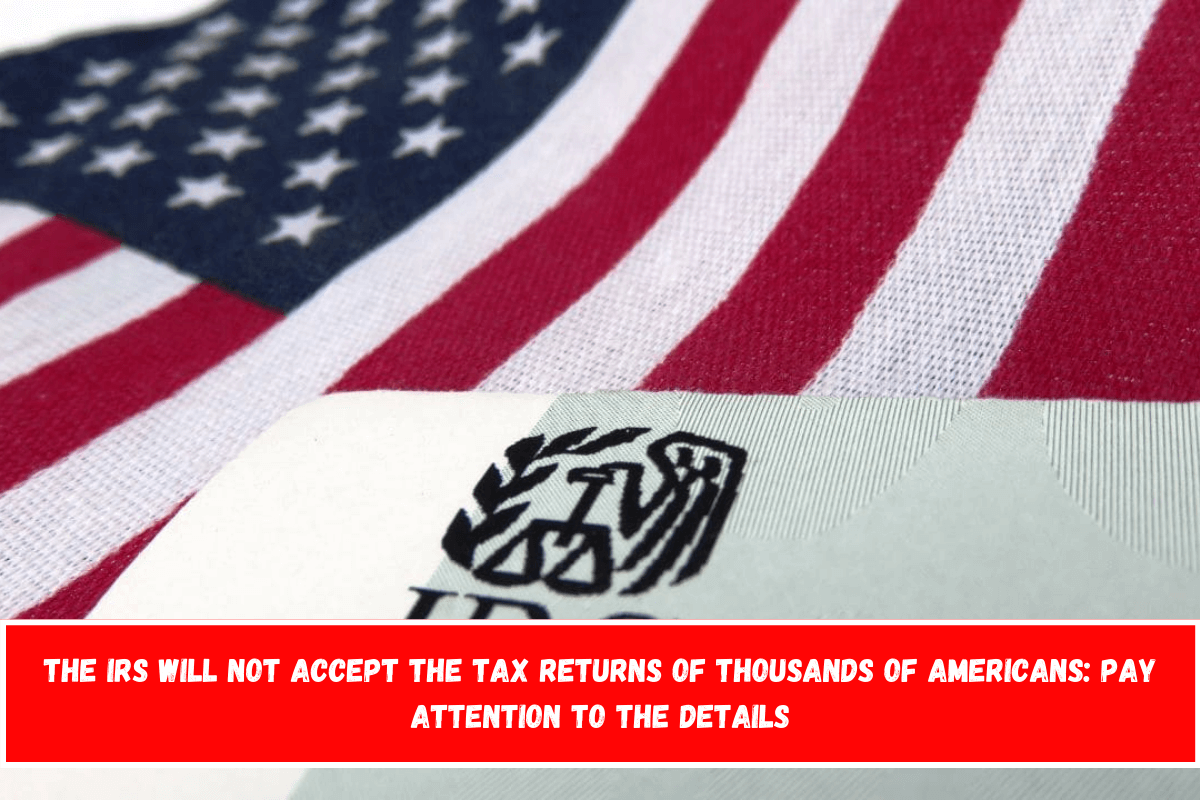 The IRS will not accept the Tax Returns of thousands of Americans pay attention to the details