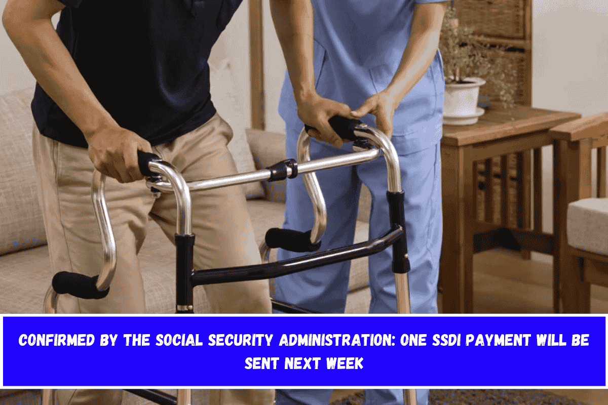 Confirmed by the Social Security Administration One SSDI Payment Will Be Sent Next Week