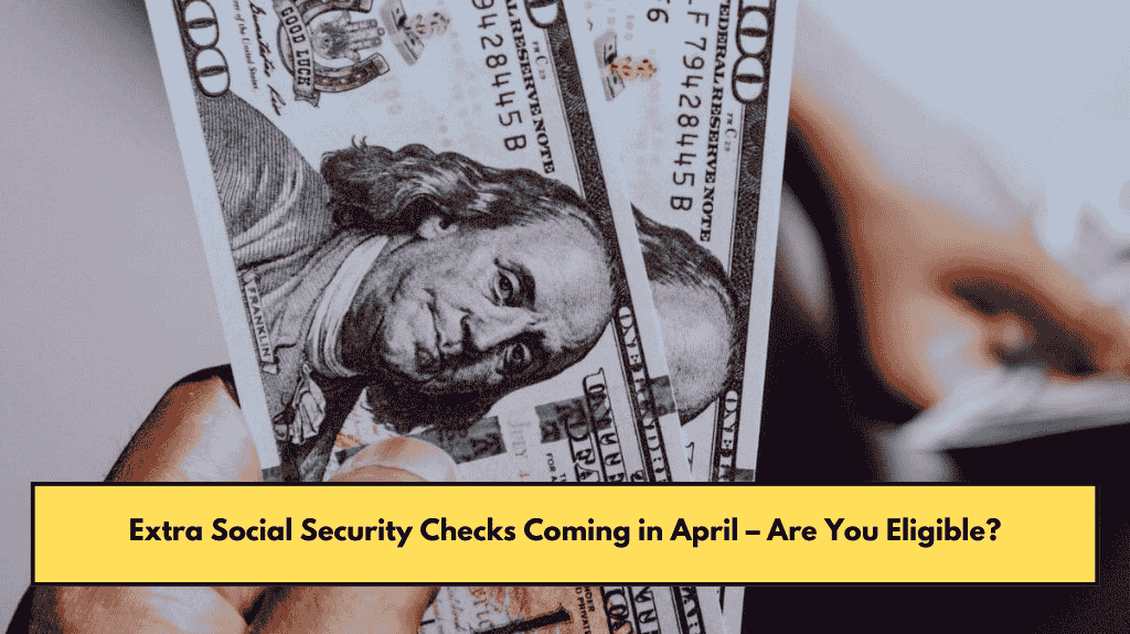 Extra Social Security Checks Coming in April – Are You Eligible