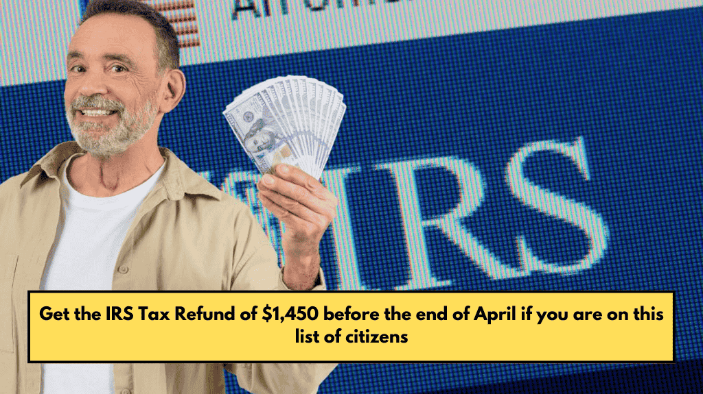 Get the IRS Tax Refund of $1,450 before the end of April if you are on this list of citizens