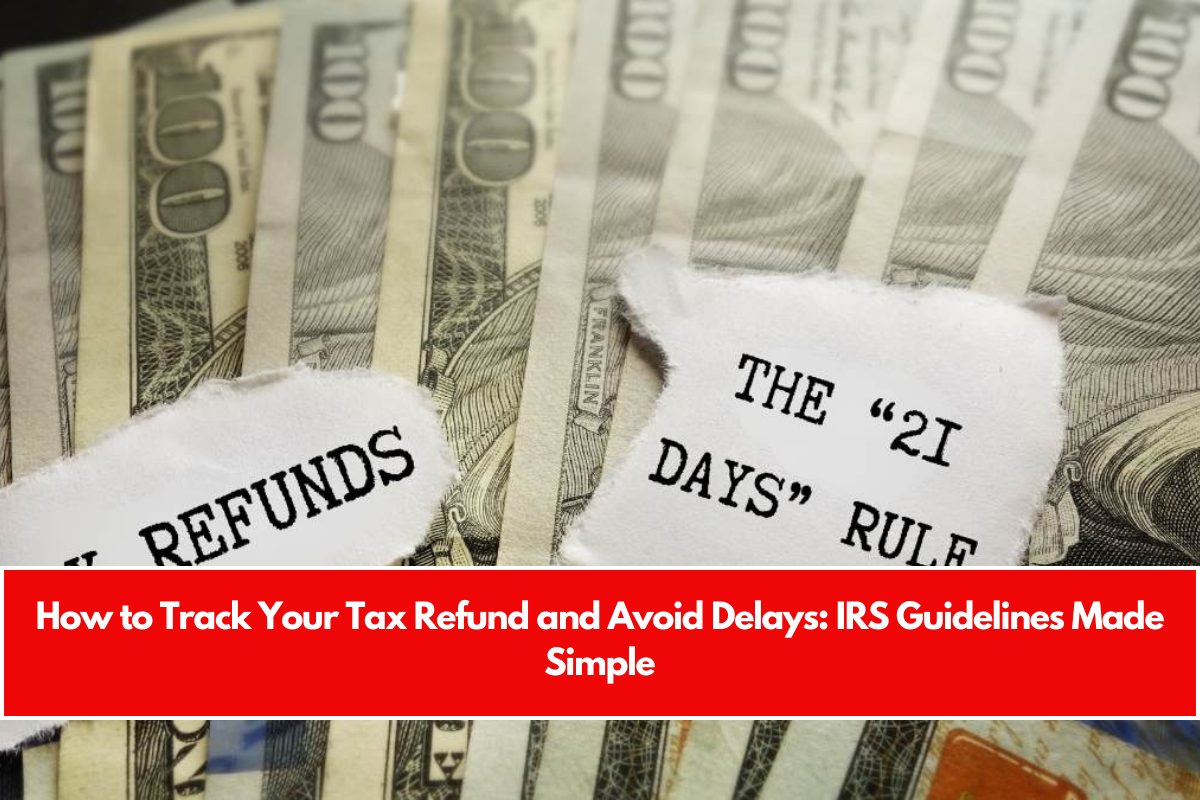 How to Track Your Tax Refund and Avoid Delays IRS Guidelines Made Simple