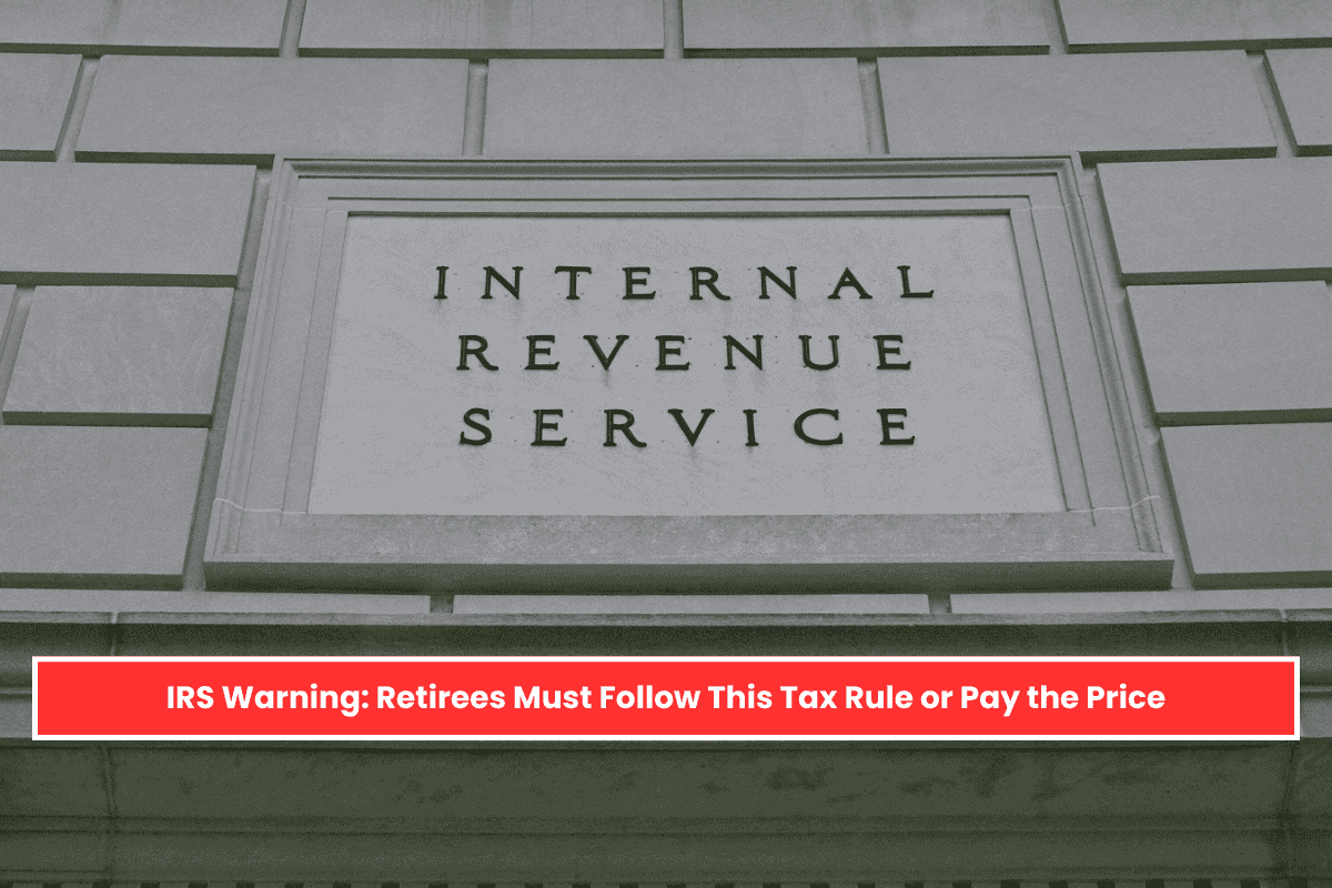 IRS Warning: Retirees Must Follow This Tax Rule or Pay the Price
