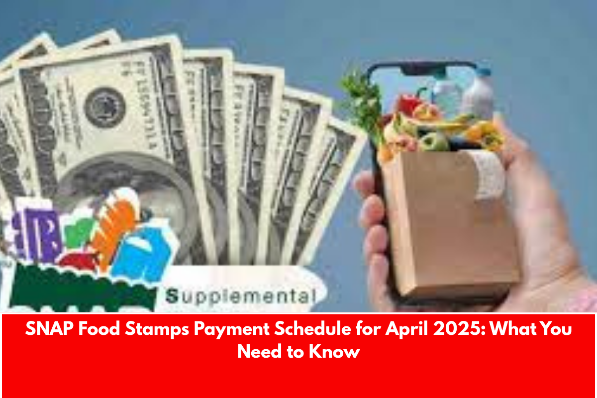 SNAP Food Stamps Payment Schedule for April 2025: What You Need to Know