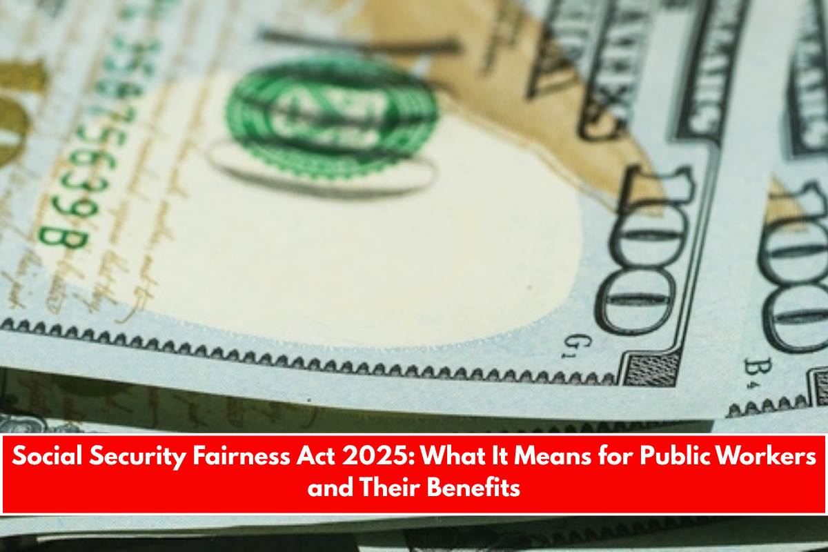 Social Security Fairness Act 2025: What It Means for Public Workers and Their Benefits