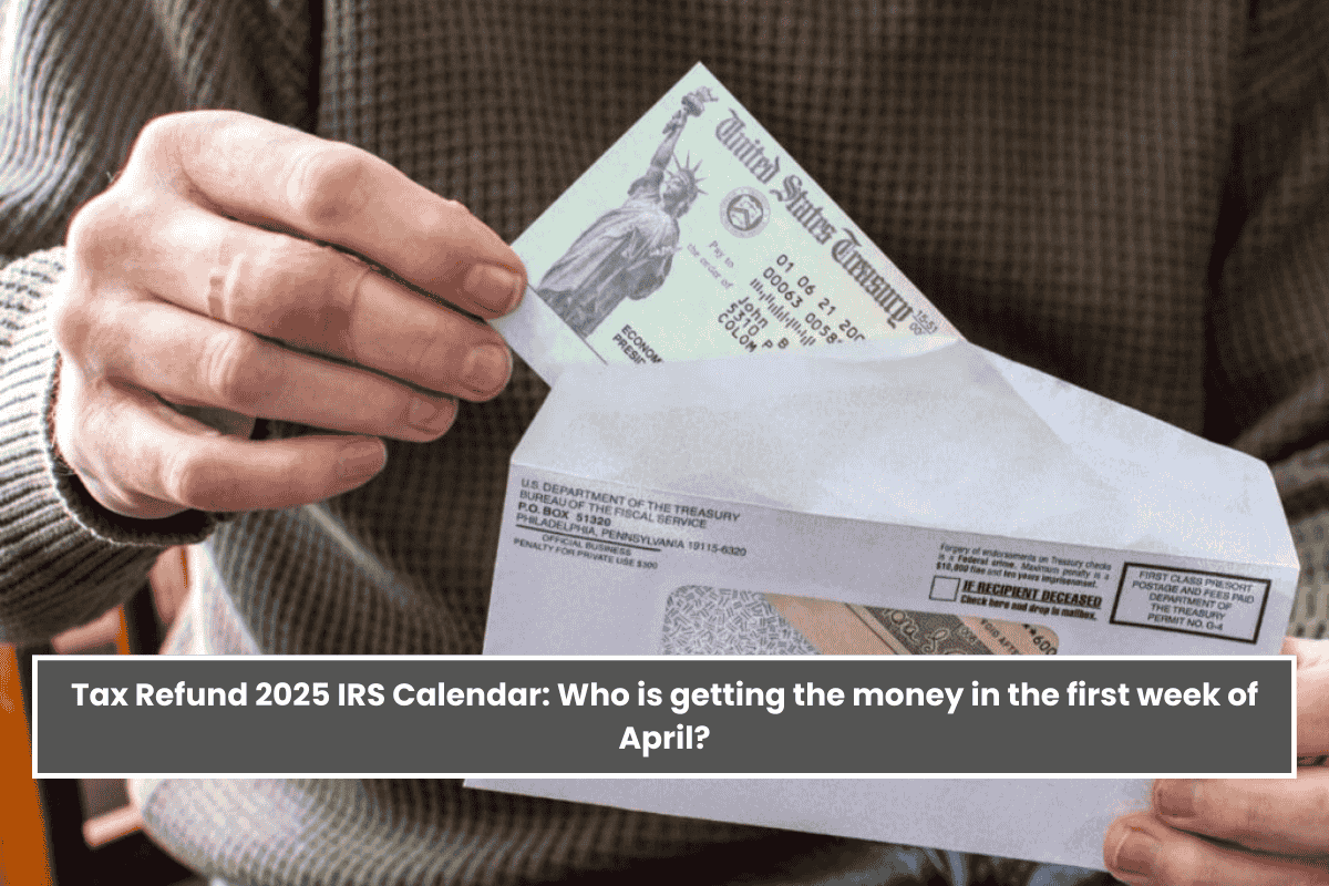 Tax Refund 2025 IRS Calendar: Who is getting the money in the first week of April?
