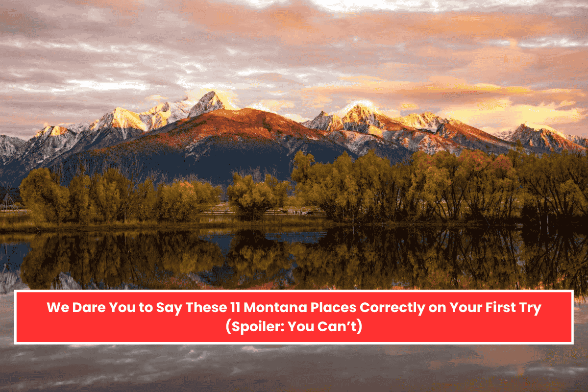 We Dare You to Say These 11 Montana Places Correctly on Your First Try (Spoiler: You Can’t)