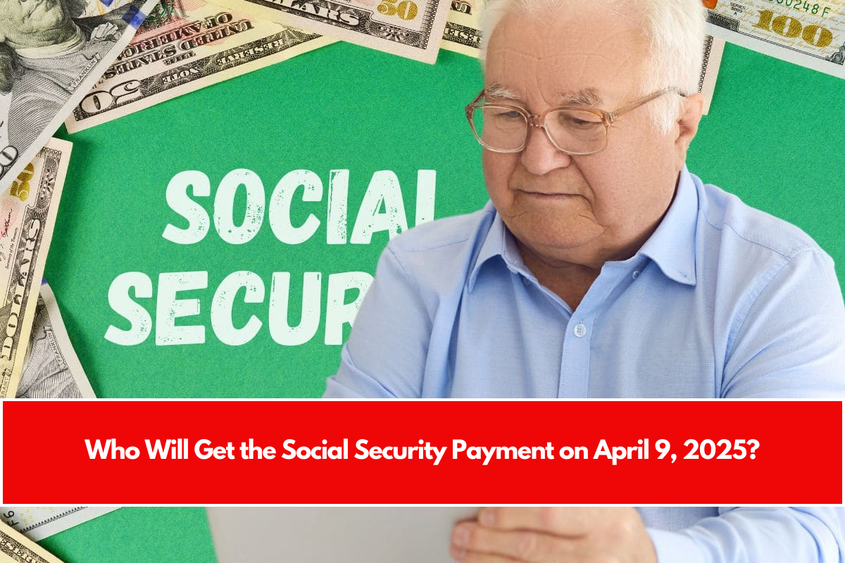 Who Will Get the Social Security Payment on April 9, 2025?