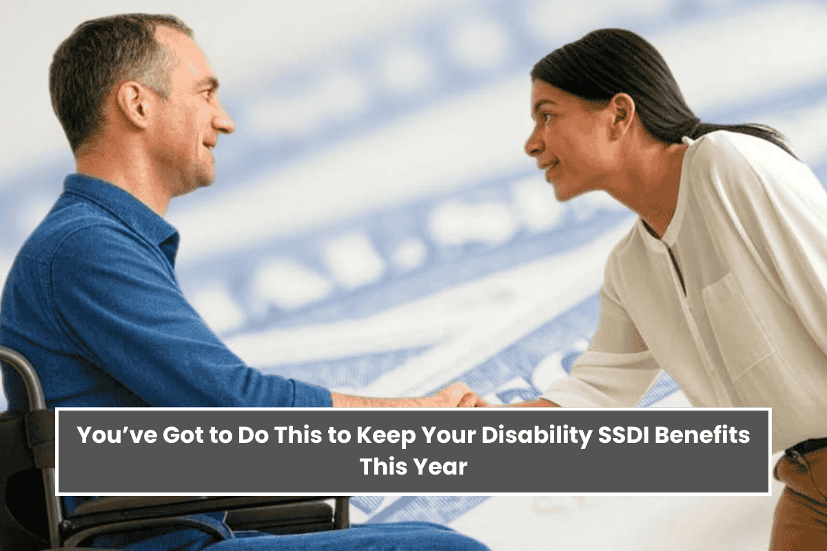 You’ve Got to Do This to Keep Your Disability SSDI Benefits This Year